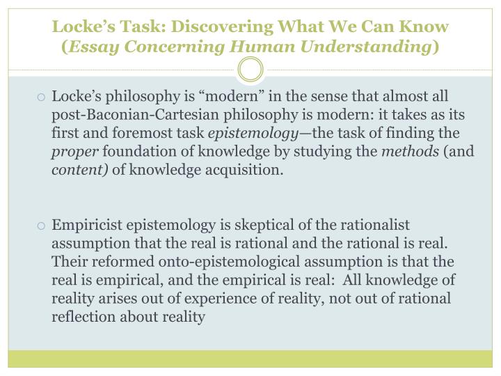 locke an essay Mrs echols english ii-p, period 5 march 28, 2012 john locke john locke, an english philosopher, used the idea of natural laws to make vital contributions to society. locke an essay Mrs echols english ii-p, period 5 march 28, 2012 john locke john locke, an english philosopher, used the idea of natural laws to make vital contributions to society.
