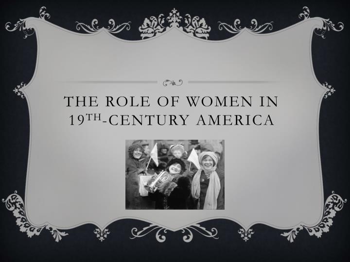the role of women in the 19th century A 19th century cartoon satirizing white women who dressed and acted like men in an attempt to further the cause of women's rights gender implications intertwined with these religious and economic changes. the role of women in the 19th century A 19th century cartoon satirizing white women who dressed and acted like men in an attempt to further the cause of women's rights gender implications intertwined with these religious and economic changes.