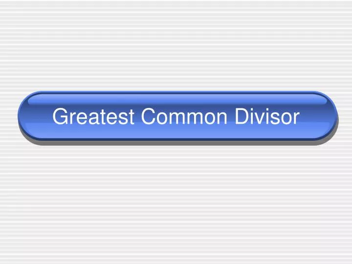 PPT - Greatest Common Divisor PowerPoint Presentation, free download