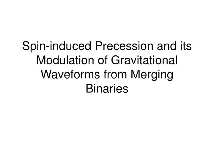 spin induced precession and its modulation of gravitational waveforms from merging binaries n.