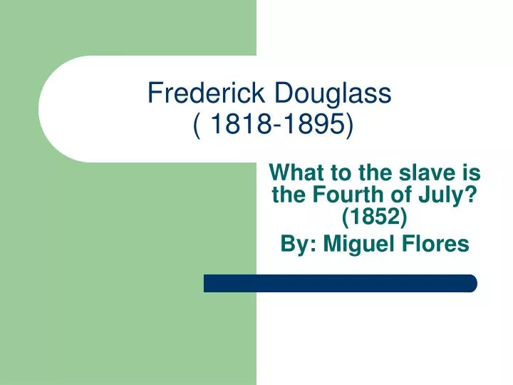 frederick douglass fourth of july essay Overview what is the fourth of july to the slaves in shadow of fugitive slave act of 1850 (1852) no real freedom of slaves if slaves have no freedom. frederick douglass fourth of july essay Overview what is the fourth of july to the slaves in shadow of fugitive slave act of 1850 (1852) no real freedom of slaves if slaves have no freedom.