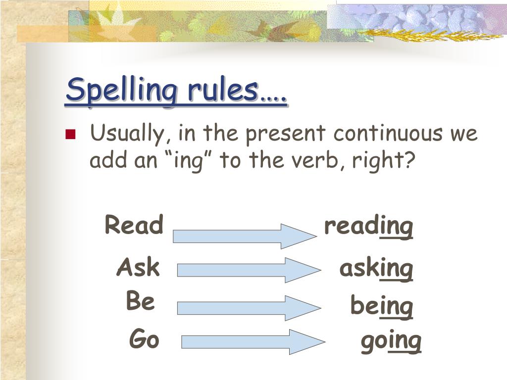 Present continuous spelling. Спеллинг в present Continuous. Add ing to the verbs. Present Continuous Spelling Rules. Verb ing Spelling Rules.
