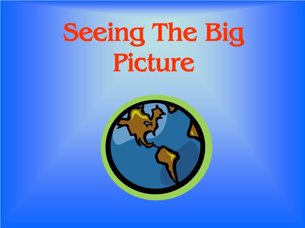 PPT Seeing The Big Picture PowerPoint Presentation Free Download 