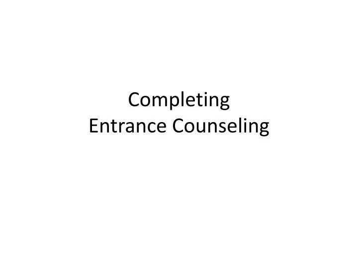 PPT Completing Entrance Counseling PowerPoint Presentation, free