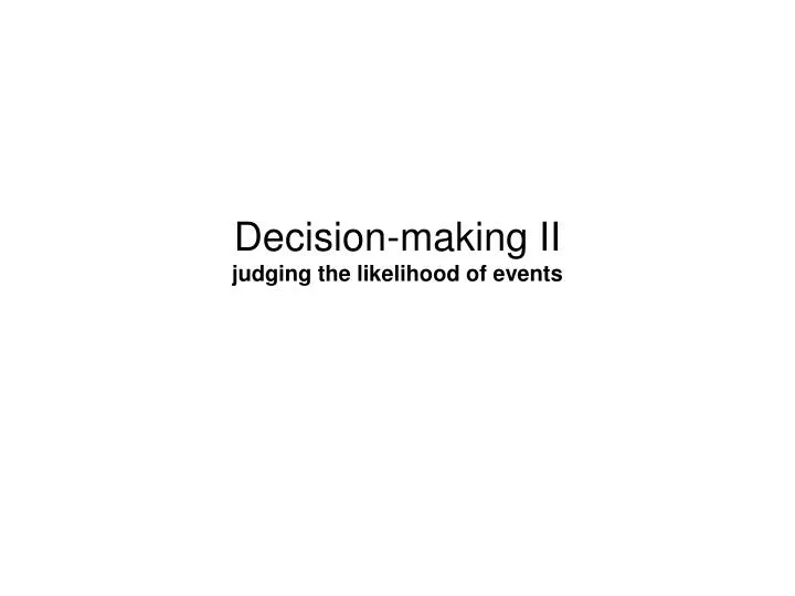 decision making ii judging the likelihood of events n.