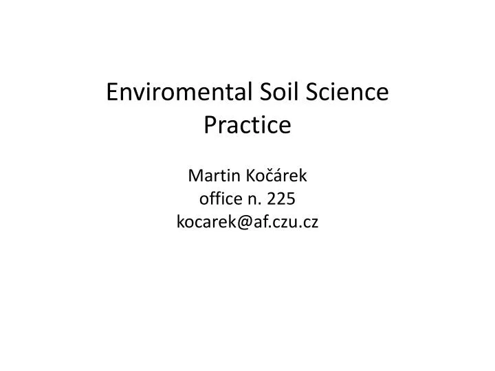 enviromental soil science practice martin ko rek office n 225 kocarek @ af czu cz n.