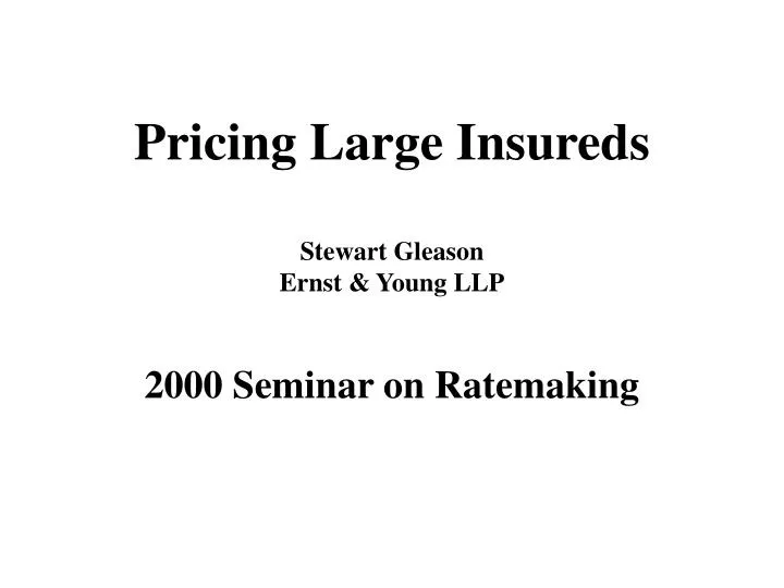 pricing large insureds stewart gleason ernst young llp 2000 seminar on ratemaking n.
