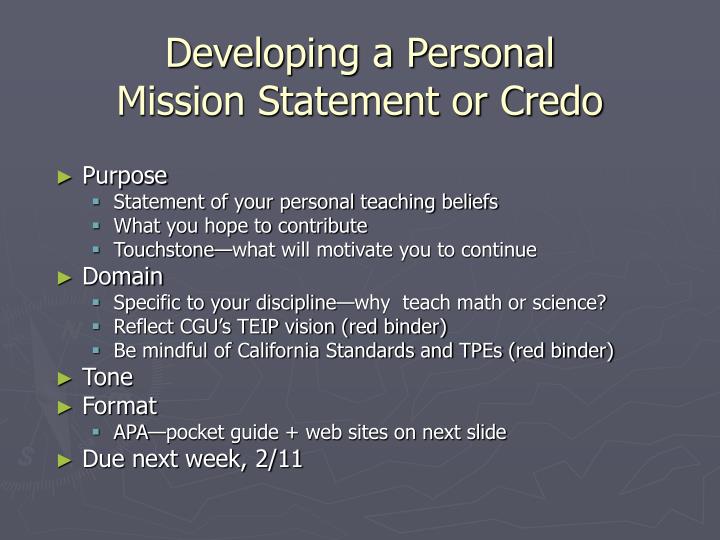 developing a personal mission statement Beyond thinking longer term, developing a personal vision statement will force you to think deeply about your life examples of personal mission statements:. developing a personal mission statement Beyond thinking longer term, developing a personal vision statement will force you to think deeply about your life examples of personal mission statements:.