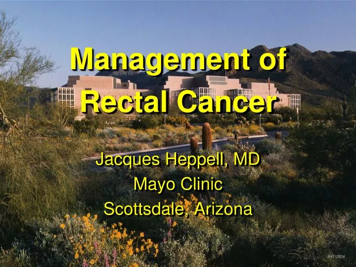 management of rectal cancer jacques heppell md mayo clinic scottsdale arizona n.
