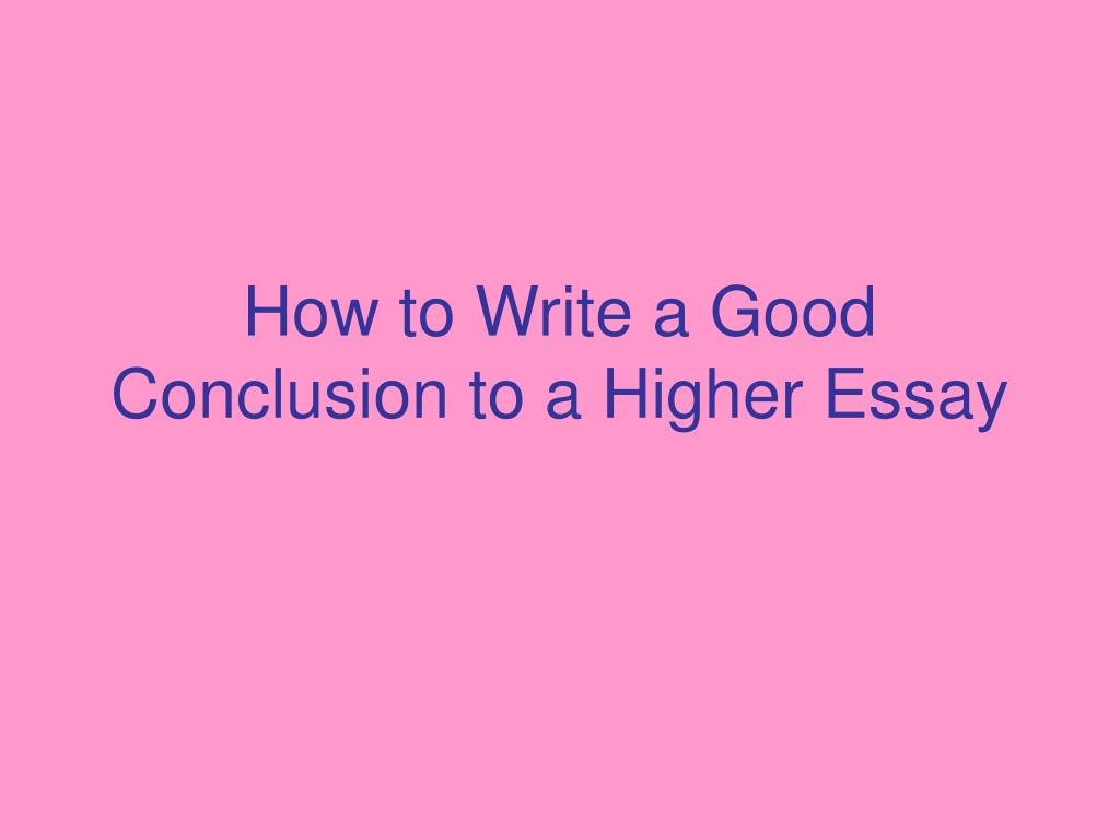 PPT - How to Write a Good Conclusion to a Higher Essay PowerPoint