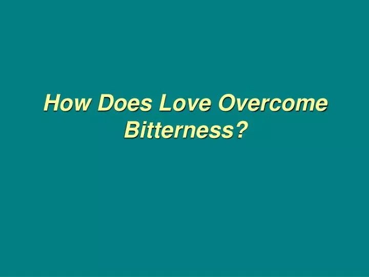 how does love overcome bitterness n.