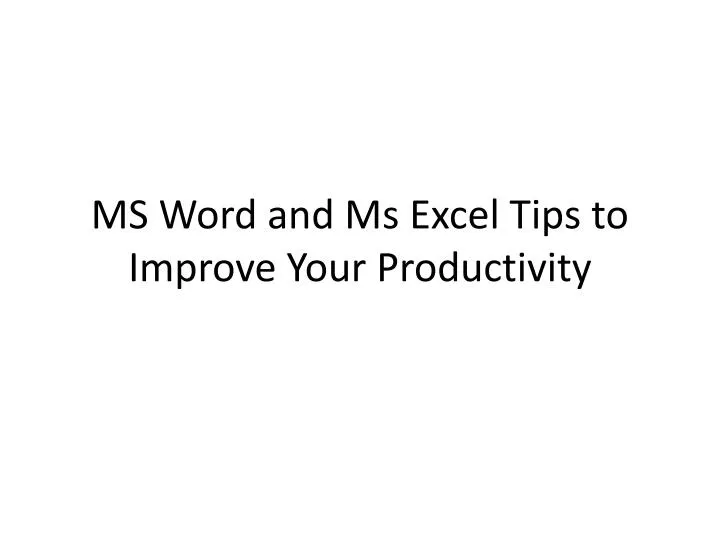 PPT - MS Word And Ms Excel Tips To Improve Your Productivity PowerPoint ...