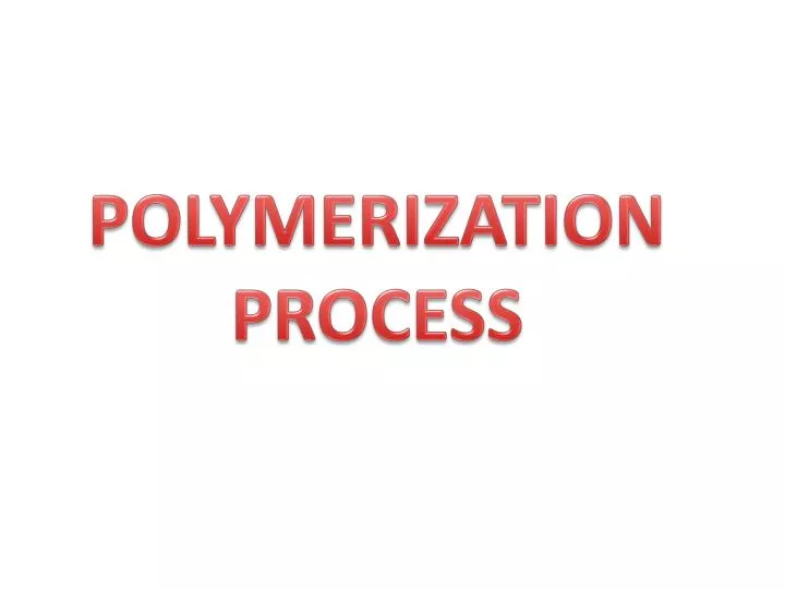 PPT - POLYMERIZATION PROCESS PowerPoint Presentation, Free Download ...