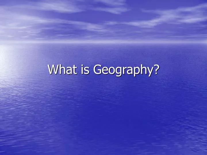 PPT - What is Geography? PowerPoint Presentation, free download - ID ...