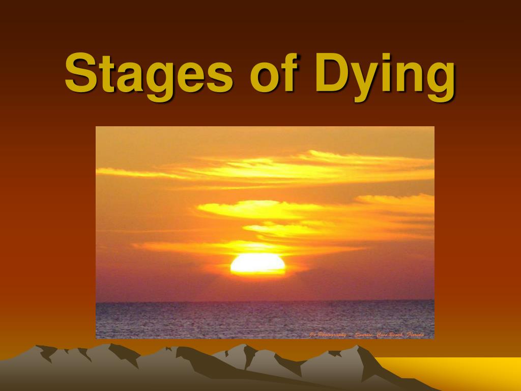 And stages are of 5 death what dying? the The Five
