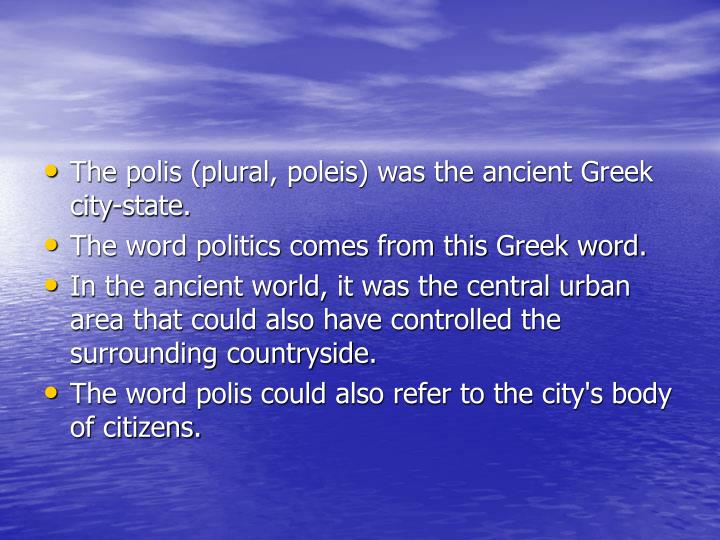 the roman republic and the greek polis Polis plural poleis literally means city in greek it can also mean a body of citizens in modern plato analyzes the polis in the republic, whose greek title, πολιτεία (politeia), itself derives from the during the roman era, some cities were granted the status of a polis, or free city, self-governed under the roman empire. the roman republic and the greek polis Polis plural poleis literally means city in greek it can also mean a body of citizens in modern plato analyzes the polis in the republic, whose greek title, πολιτεία (politeia), itself derives from the during the roman era, some cities were granted the status of a polis, or free city, self-governed under the roman empire.