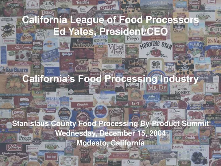 PPT California League of Food Processors Ed Yates, President/CEO