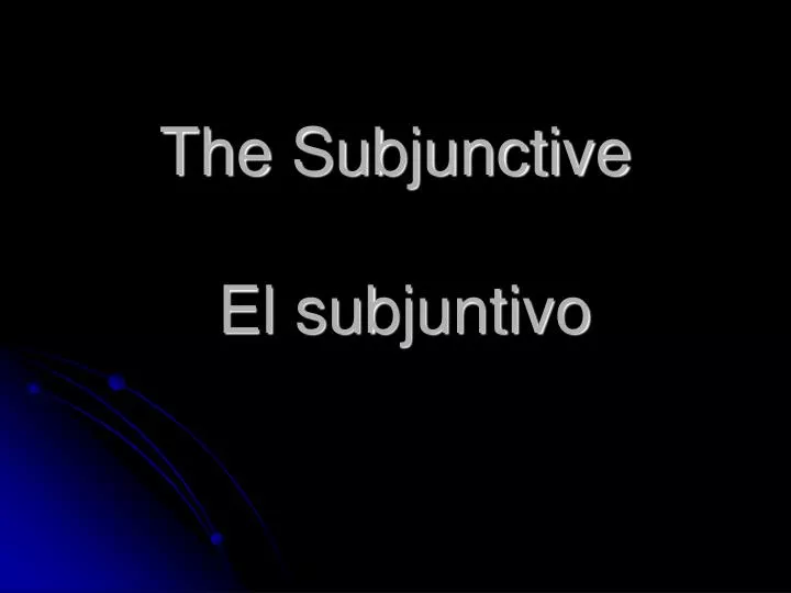PPT - The Subjunctive El subjuntivo PowerPoint Presentation, free ...