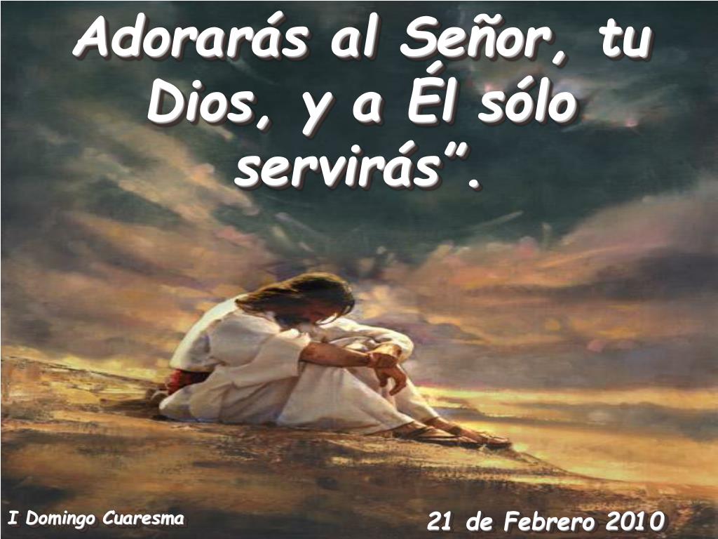 Al Señor Tu Dios Adoraras Y Solo A El Serviras