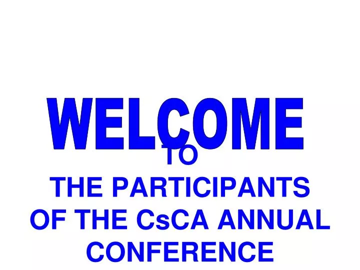 PPT TO THE PARTICIPANTS OF THE CsCA ANNUAL CONFERENCE PowerPoint