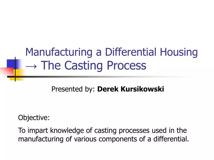 PPT Manufacturing a Differential Housing → The Casting Process