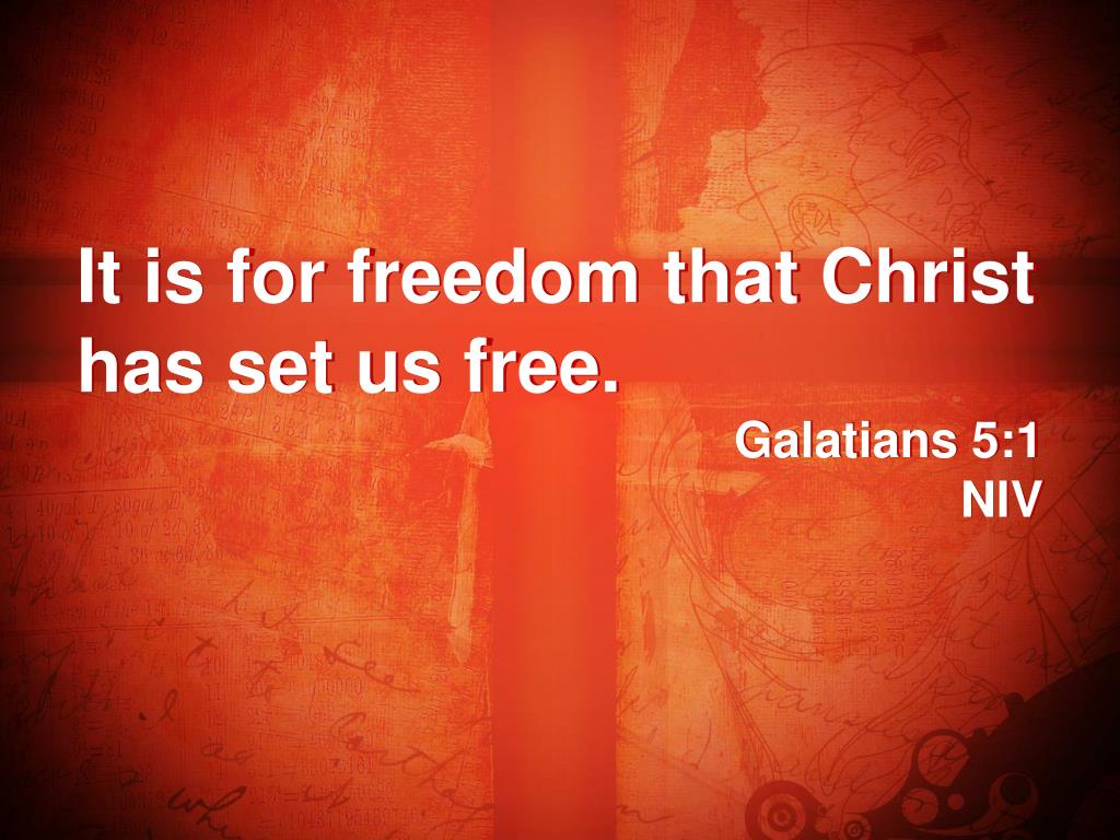 PPT - It is for freedom that Christ has set us free. Galatians 5:1 NIV ...