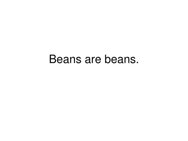 beans are beans n.