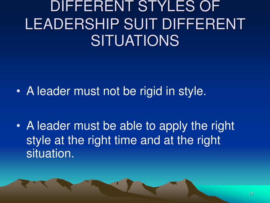Different Situations Require That Different Styles Of Leadership PPT - LEADERSHIP: MANAGEMENT PROCESS PERSPECTIVE by Mario T. Tabucanon