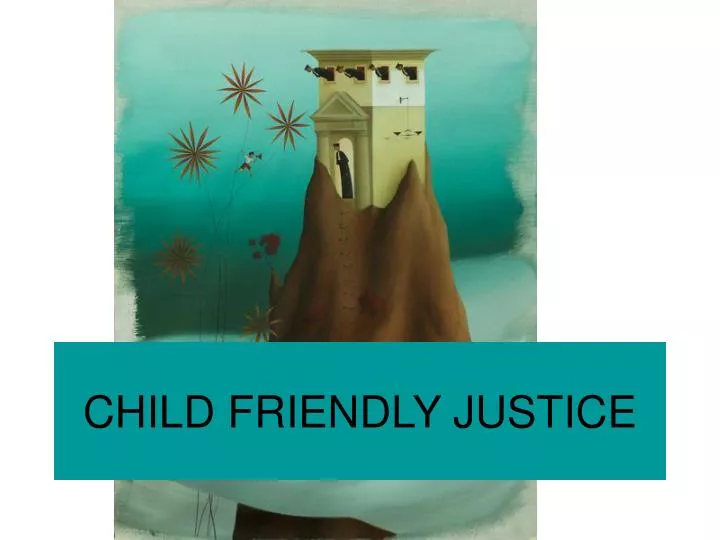 PPT CHILD FRIENDLY JUSTICE PowerPoint Presentation, free download