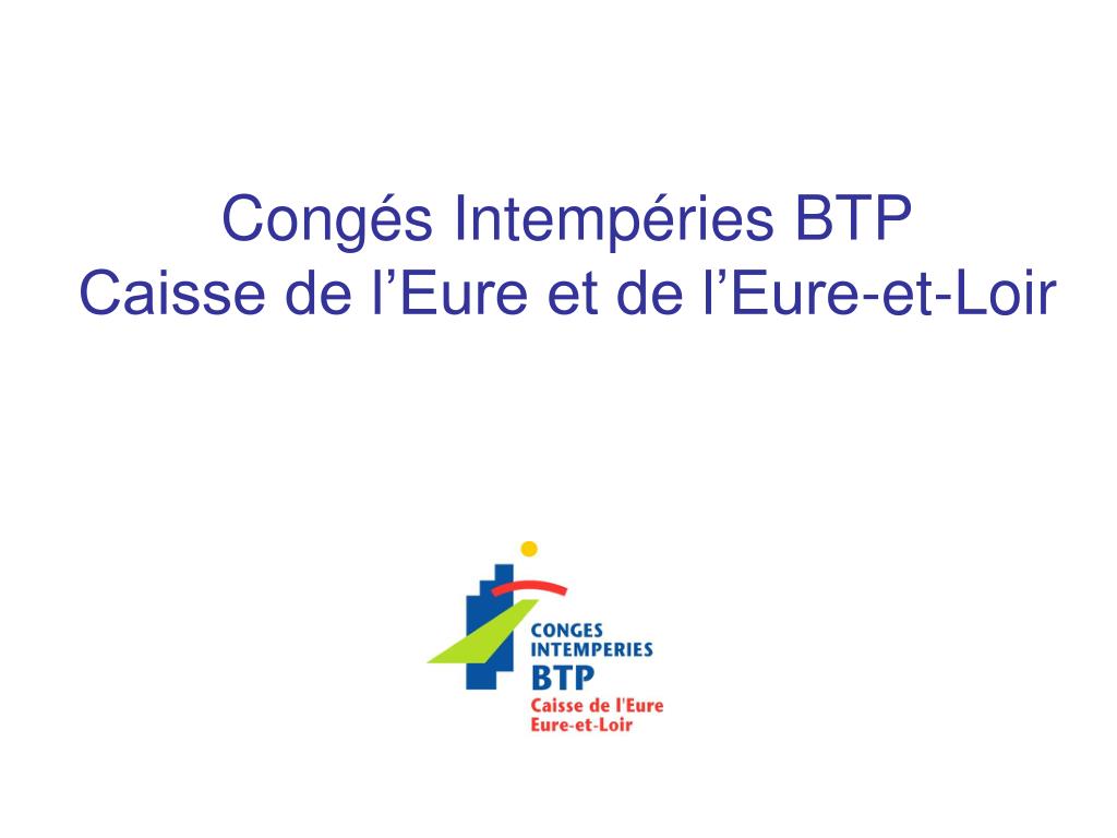 PPT - Congés Intempéries BTP Caisse de l'Eure et de l'Eure-et-Loir  PowerPoint Presentation - ID:1826601