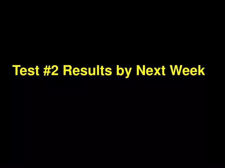 PPT - Test #2 Results by Next Week PowerPoint Presentation, free ...