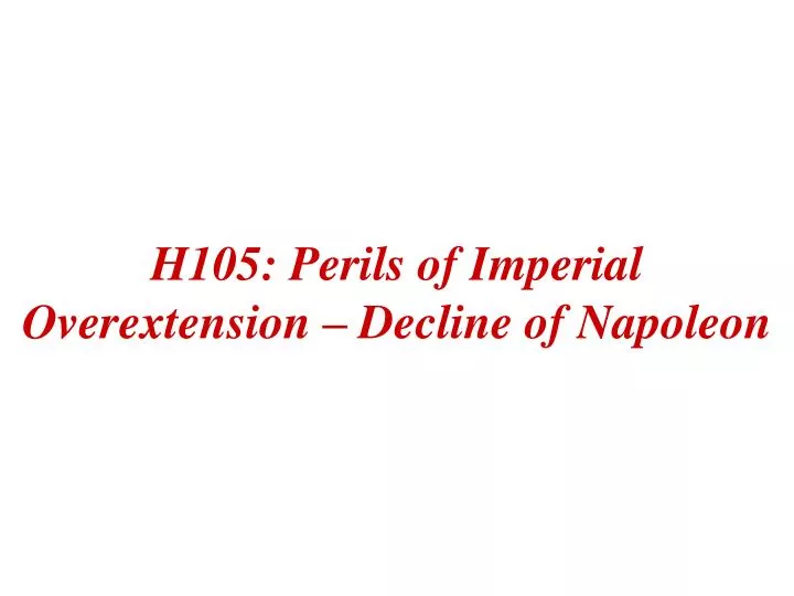 h105 perils of imperial overextension decline of napoleon n.
