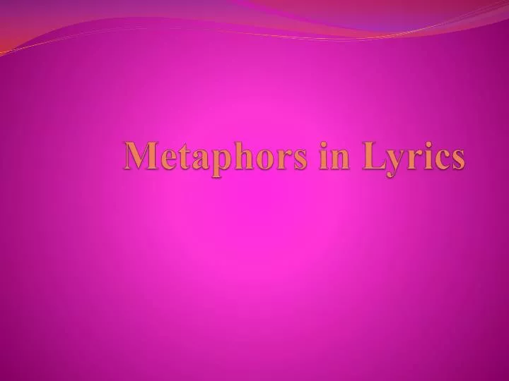 Ppt Metaphors In Lyrics Powerpoint Presentation Free Download