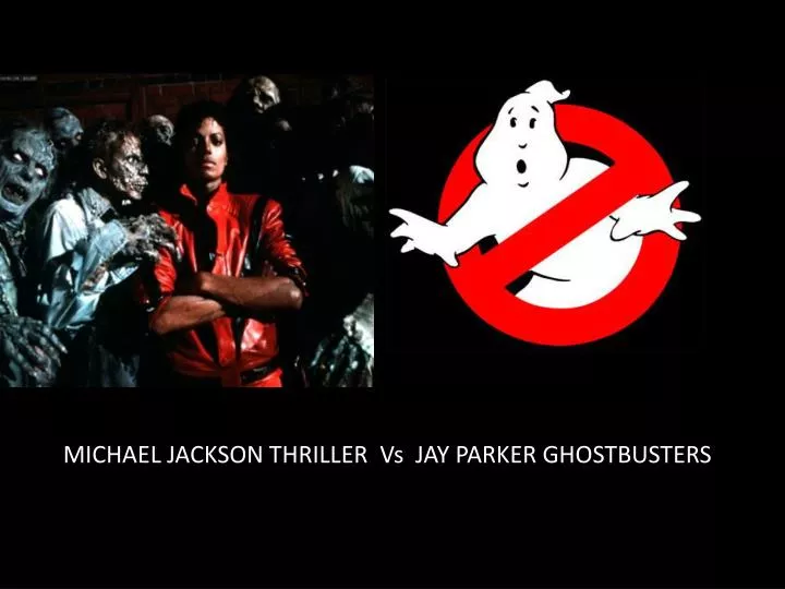 PPT MICHAEL JACKSON THRILLER Vs JAY PARKER GHOSTBUSTERS PowerPoint