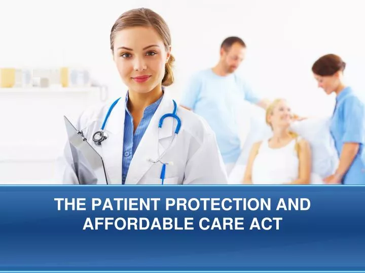 PPT - THE PATIENT PROTECTION AND AFFORDABLE CARE ACT PowerPoint ...