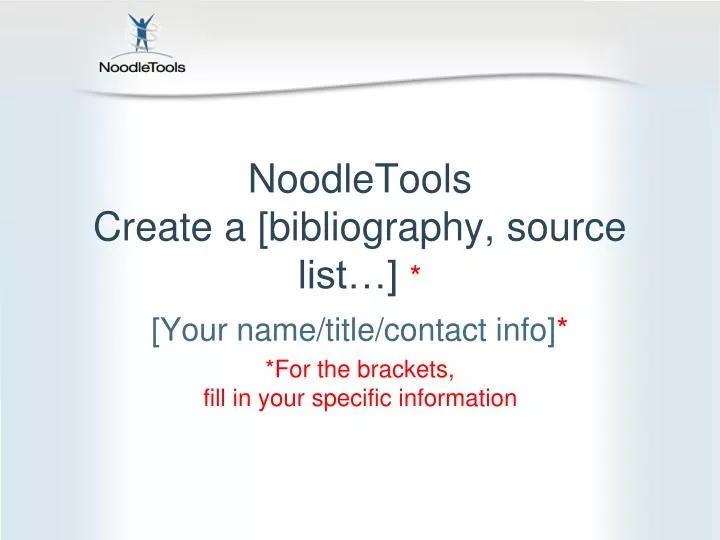 PPT NoodleTools Create a [bibliography, source list…] * PowerPoint