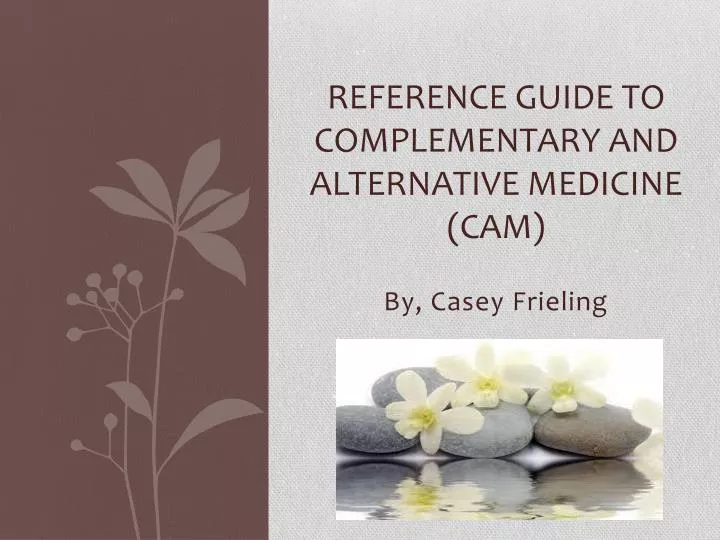 PPT - Reference Guide to Complementary and Alternative Medicine (CAM ...