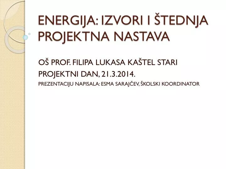 PPT - ENERGIJA: IZVORI I ŠTEDNJA PROJEKTNA NASTAVA PowerPoint Presentation  - ID:1890657