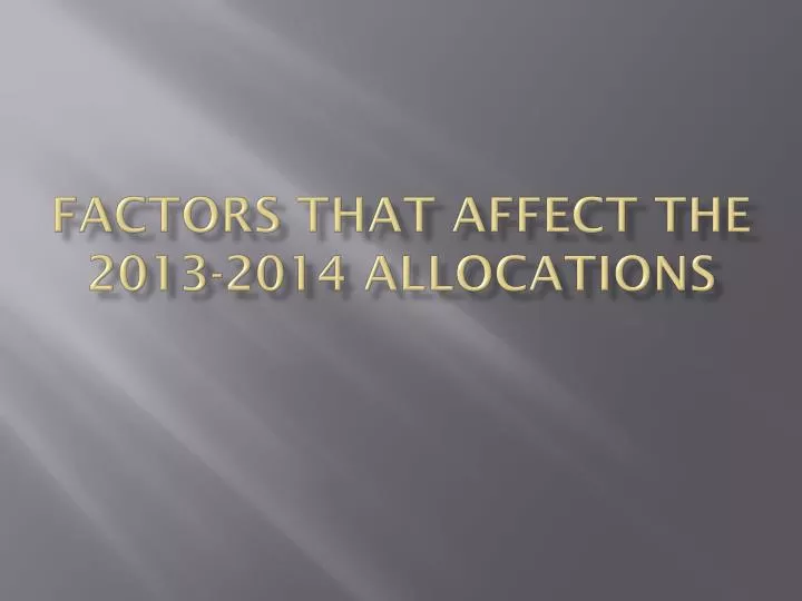 factors that affect the 2013 2014 allocations n.
