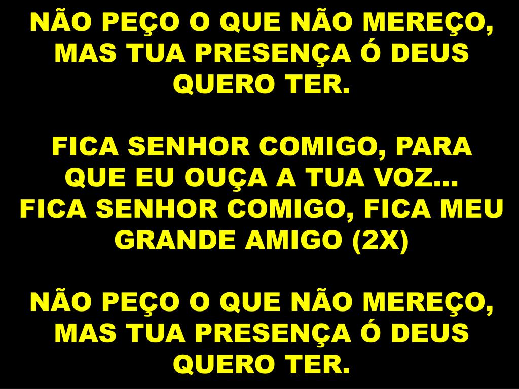 PPT - FICA SENHOR COMIGO, PRECISO DA TUA PRESENÇA PARA NÃO TE