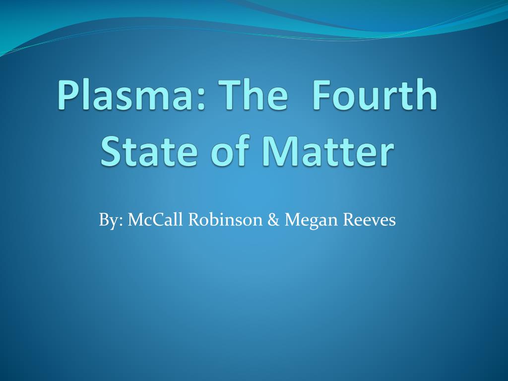 PPT - Plasma: The Fourth State of Matter PowerPoint Presentation, free  download - ID:1922600