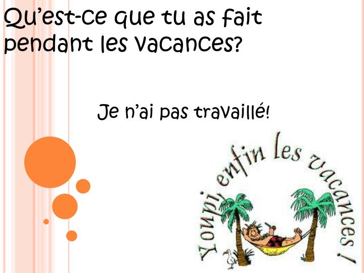 Raconte Ce Que Tu As Fait Pendant Les Vacances PPT - Qu’est-ce que tu as fait pendant les vacances? PowerPoint
