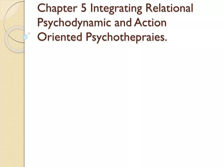 chapter 5 integrating relational psychodynamic and action oriented psychothepraies n.