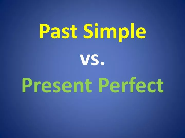 Present Perfect Vs Past Simple Ppt
