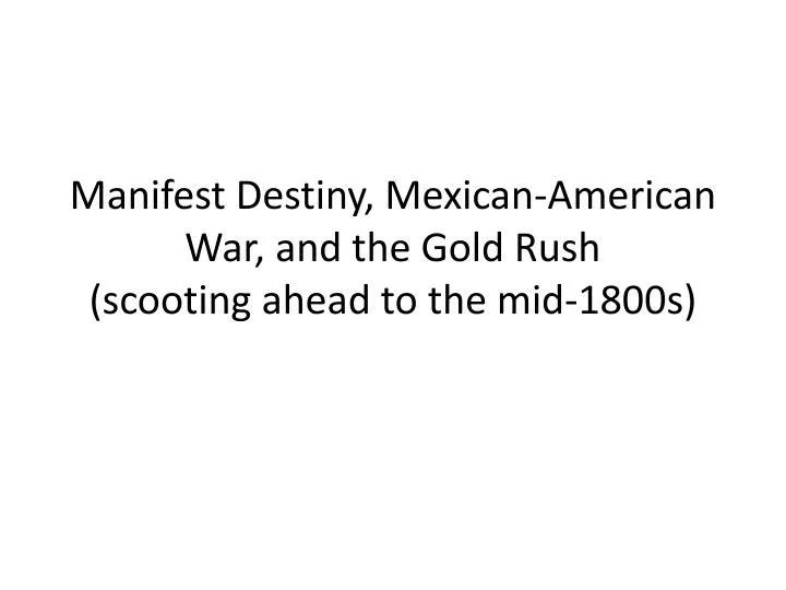 manifest destiny mexican american war and the gold rush scooting ahead to the mid 1800s n.