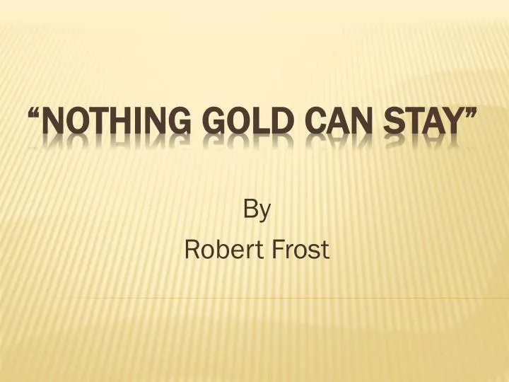 PPT - "Nothing Gold Can Stay" PowerPoint Presentation ...