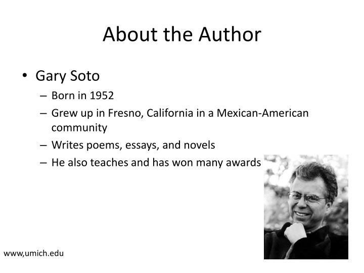 looking for work by gary soto Gary soto, a poet and fiction writer of amazing versatility, lives in fresno, california about his work joyce carol oates noted gary soto's poems are fast. looking for work by gary soto Gary soto, a poet and fiction writer of amazing versatility, lives in fresno, california about his work joyce carol oates noted gary soto's poems are fast.