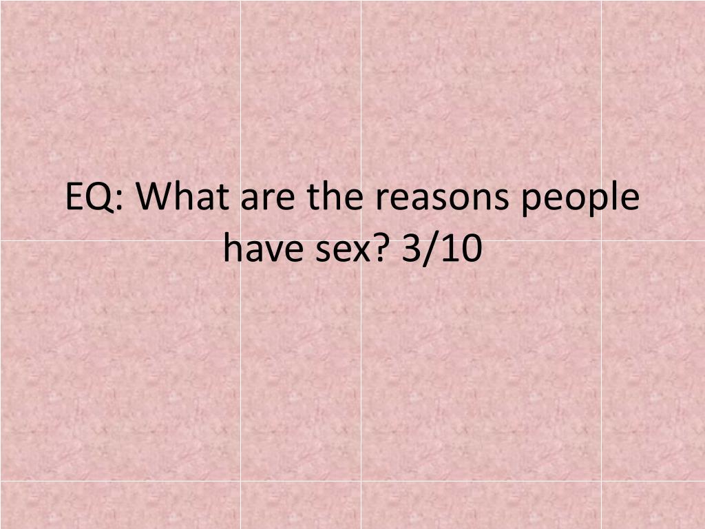 Ppt Eq What Are The Reasons People Have Sex 310 Powerpoint Presentation Id1975719 9122