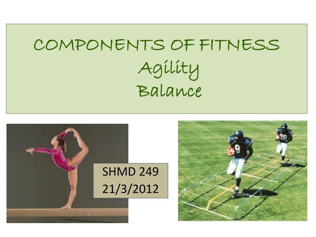 PPT - COMPONENTS OF FITNESS Agility Balance PowerPoint Presentation, free  download - ID:1987536