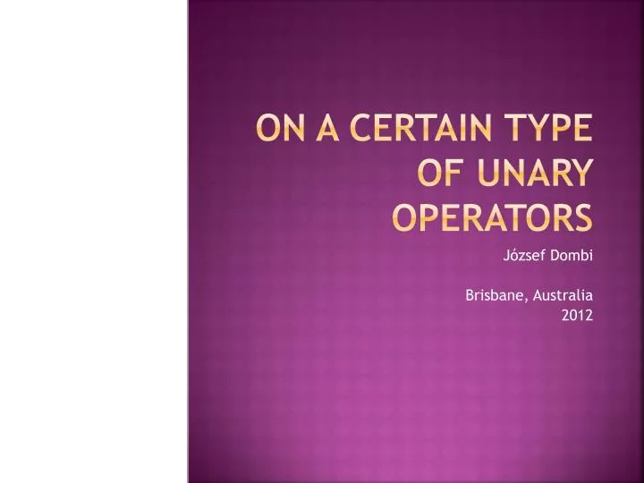 PPT - On a Certain Type of Unary Operators PowerPoint Presentation ...
